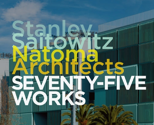 Stanley Saitowitz/Natoma Architects: Seventy-Five Works by Saitowitz, Stanley