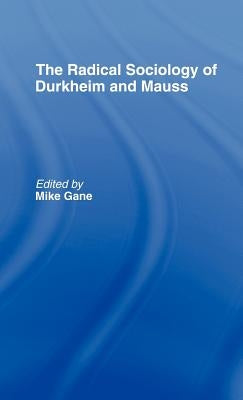 Radical Sociology of Durkheim and Mauss by Gane, Mike J.