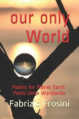 Our Only World: Poetry for Planet Earth - Poets Unite Worldwide by Sinicrope, Pamela