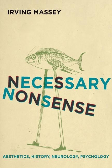Necessary Nonsense: Aesthetics, History, Neurology, Psychology by Massey, Irving