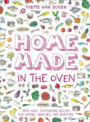 Home Made in the Oven: Truly Easy, Comforting Recipes for Baking, Broiling, and Roasting by Van Boven, Yvette