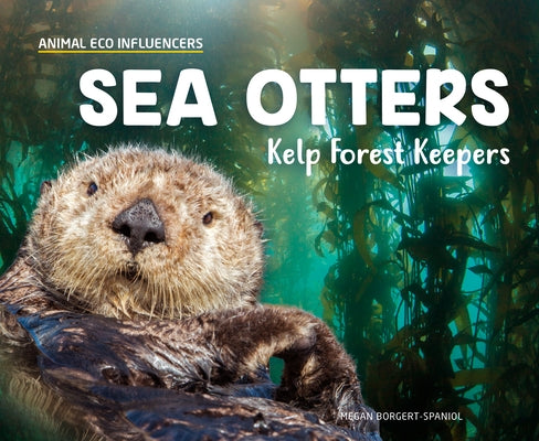 Sea Otters: Kelp Forest Keepers by Borgert-Spaniol, Megan