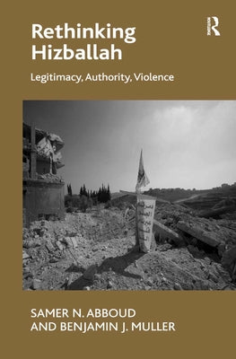 Rethinking Hizballah: Legitimacy, Authority, Violence by Abboud, Samer N.