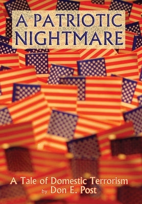 A Patriotic Nightmare: A Tale of Domestic Terrorism by Post, Don E.