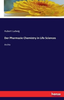 Der Pharmazie Chemistry in Life Sciences: Archiv by Ludwig, Hubert