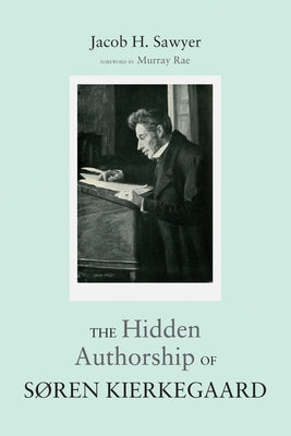 The Hidden Authorship of Søren Kierkegaard by Sawyer, Jacob