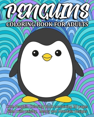 Penguins Coloring Book For Adults: Cute Penguin Coloring Book containing 20 pages filled with paisley, henna and Mandala designs by People, Coloring Book
