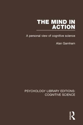 The Mind in Action: A Personal View of Cognitive Science by Garnham, Alan