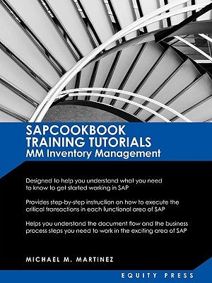 SAP Training Tutorials: SAP MM Inventory Management: Sapcookbook Training Tutorials MM Inventory Management (Sapcookbook SAP Training Resource by Martinez, Michael M.