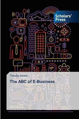 The ABC of E-Business by Asiedu, Timothy