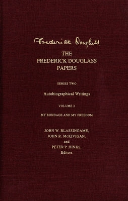 The Frederick Douglass Papers: Series Two: Autobiographical Writings, Volume 2: My Bondage and My Freedom by Douglass, Frederick