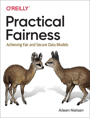 Practical Fairness: Achieving Fair and Secure Data Models by Nielsen, Aileen