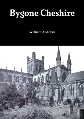 Bygone Cheshire by Andrews, William