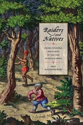 Raiders and Natives: Cross-Cultural Relations in the Age of Buccaneers by Bialuschewski, Arne