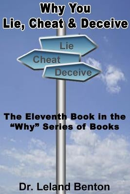 Why You Lie, Cheat & Deceive: The Eleventh Book in the "Why" Series of Books by Benton, Leland