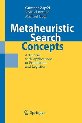 Metaheuristic Search Concepts: A Tutorial with Applications to Production and Logistics by Zäpfel, Günther