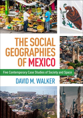 The Social Geographies of Mexico: Five Contemporary Case Studies of Society and Space by Walker, David M.