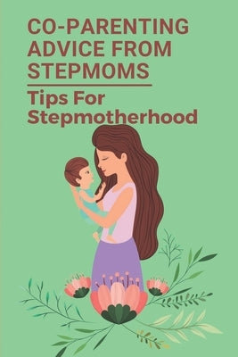 Co-Parenting Advice From Stepmoms: Tips For Stepmotherhood: Discovery For Coparenting For Stepmoms by Payette, Tiffany