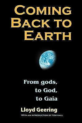 Coming Back to Earth: From Gods, to God, to Gaia by Geering, Lloyd