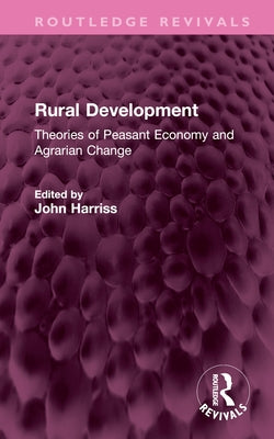 Rural Development: Theories of Peasant Economy and Agrarian Change by Harriss, John
