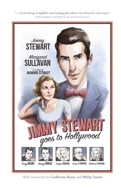 Jimmy Stewart Goes to Hollywood: A Play Based on the Life of James Stewart by Taylor, Philip John