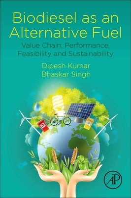 Biodiesel as an Alternative Fuel: Value Chain, Performance, Feasibility and Sustainability by Kumar, Dipesh