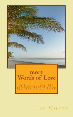 More Words of Love: A Collection of Quotes about Love by Wilson, Ian