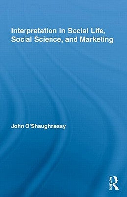 Interpretation in Social Life, Social Science, and Marketing by O'Shaughnessy, John