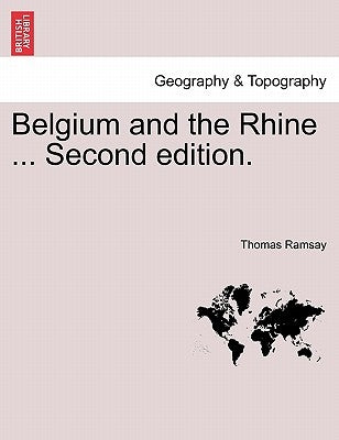 Belgium and the Rhine ... Second Edition. by Ramsay, Thomas