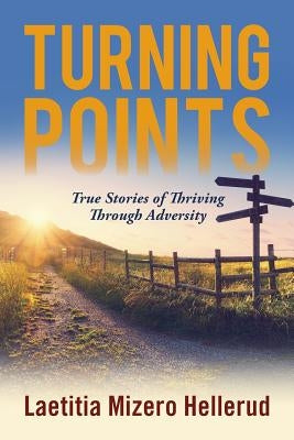 Turning Points: True Stories of Thriving Through Adversity by Hellerud, Laetitia Mizero