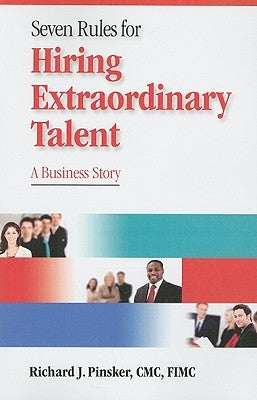 7 Rules for Hiring Extraordinary Talent: A Business Story by Pinsker, Richard J.