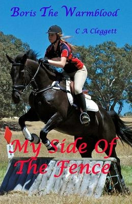 Boris The Warmblood - My Side Of The Fence by Cleggett, C. a.