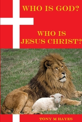 Who is God? Who is Jesus Christ? by Hayes, Tony M.