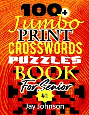 100+ Jumbo CROSSWORD Puzzle Book For Seniors: A Special Extra Large Print Crossword Puzzle Book For Seniors Based On Contemporary US Spelling Words As by Johnson, Jay