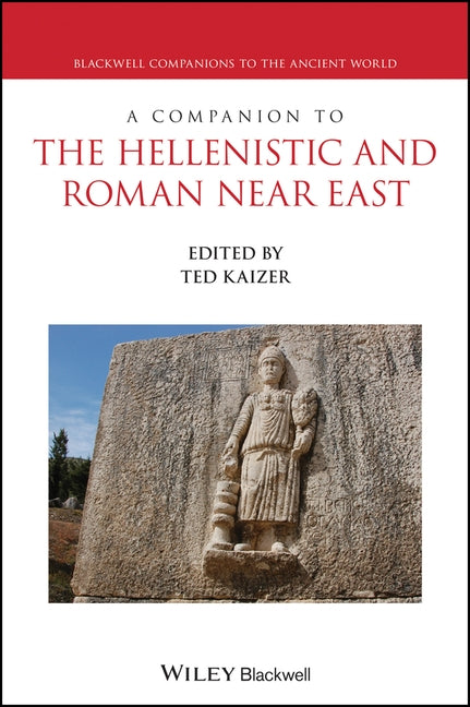 A Companion to the Hellenistic and Roman Near East by Kaizer, Ted