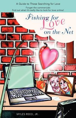 Fishing for Love on the Net: A Guide to Those Searching for Love by Reed, Myles, Jr.