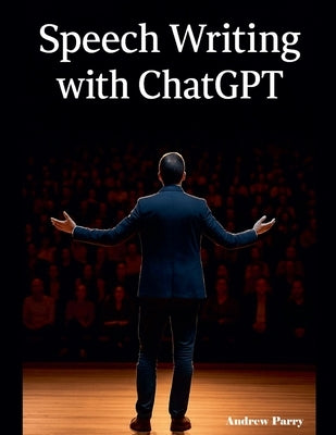 Speech Writing with ChatGPT by Parry, Andrew