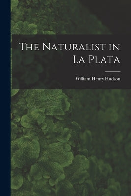 The Naturalist in La Plata by Hudson, William Henry