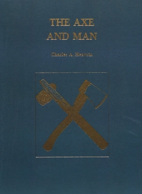 The Axe and Man: The History of Man's Early Technology as Exemplified by His Axe by Eavrin, Charles A.