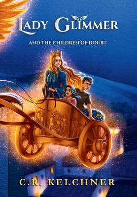 Lady Glimmer and the Children of Doubt by Kelchner, C. R.