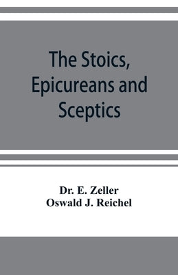 The Stoics, Epicureans and Sceptics by E. Zeller