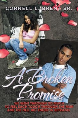 A Broken Promise: We went through so much To feel each touch Through the pain and the hell But ended in betrayal by Brent, Cornell L., Sr.