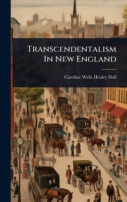 Transcendentalism In New England by Caroline Wells Healey Dall