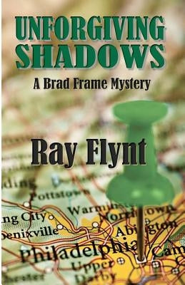 Unforgiving Shadows: A Brad Frame Mystery by Flynt, Ray
