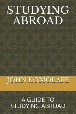 Studying Abroad: A Guide to Studying Abroad by Komolafe, John