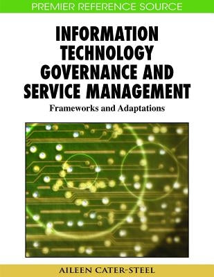 Information Technology Governance and Service Management: Frameworks and Adaptations by Cater-Steel, Aileen