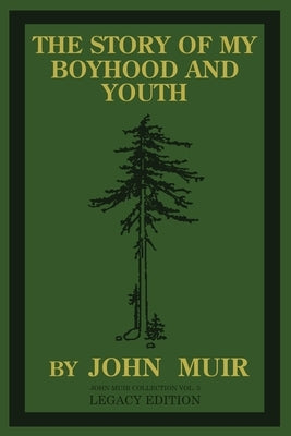 The Story Of My Boyhood And Youth (Legacy Edition): The Formative Years Of John Muir And The Becoming Of The Wandering Naturalist by Muir, John