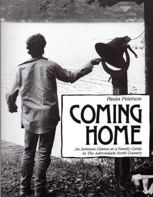 Coming Home: An Intimate Glance at a Family Camp in the Adirondack North Country by Peterson, Paula