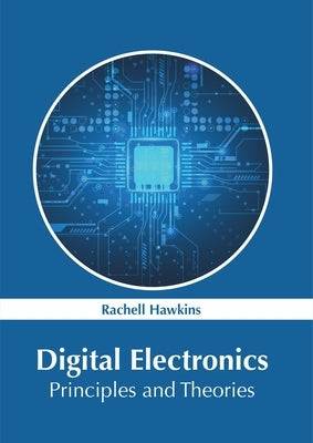 Digital Electronics: Principles and Theories by Hawkins, Rachell