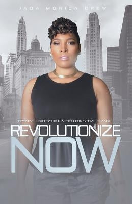 Revolutionize Now: Creative Leadership & Action for Social Change by Drew, Jada Monica